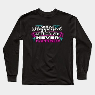 what happened at the river never happen Long Sleeve T-Shirt